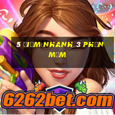 5 điểm nhanh 3 phần mềm