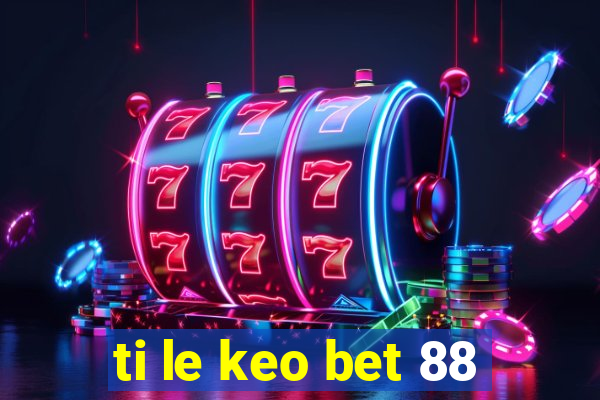 ti le keo bet 88