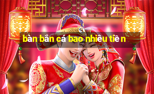 bàn bắn cá bao nhiêu tiền