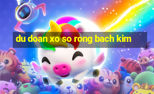 du doan xo so rong bach kim