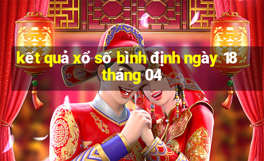 kết quả xổ số bình định ngày 18 tháng 04