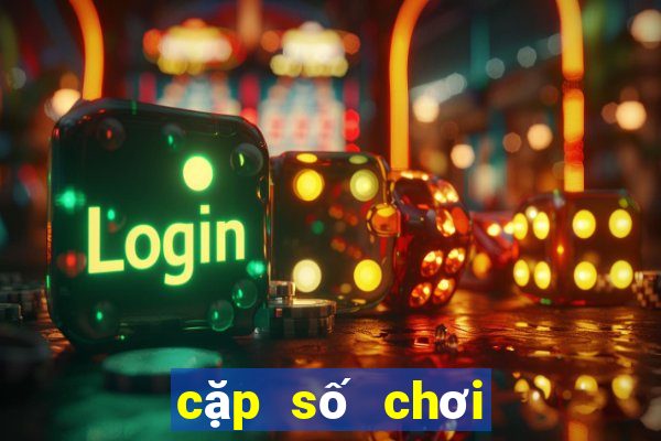 cặp số chơi nhiều nhất hôm nay