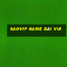 Saovip Game Bài Vui