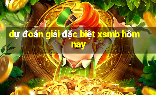 dự đoán giải đặc biệt xsmb hôm nay