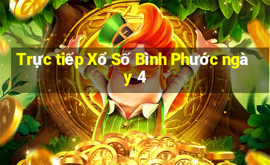 Trực tiếp Xổ Số Bình Phước ngày 4