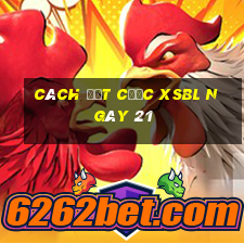 Cách đặt cược XSBL ngày 21