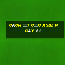 Cách đặt cược XSBL ngày 21