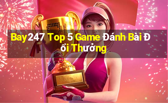 Bay247 Top 5 Game Đánh Bài Đổi Thưởng