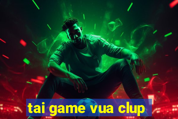 tai game vua clup