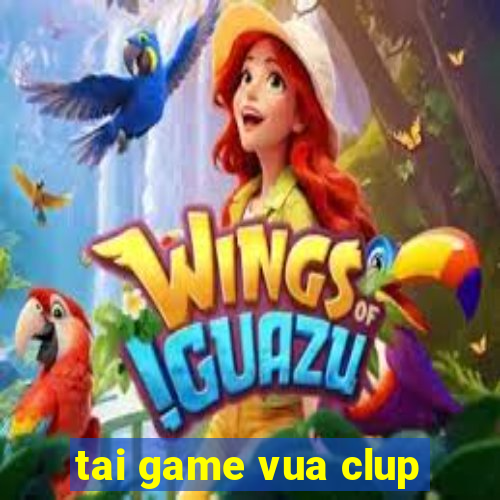 tai game vua clup