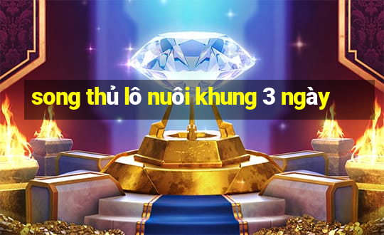 song thủ lô nuôi khung 3 ngày