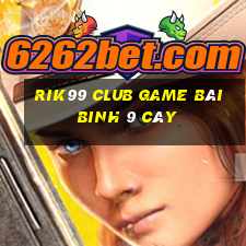 Rik99 Club Game Bài Binh 9 Cây