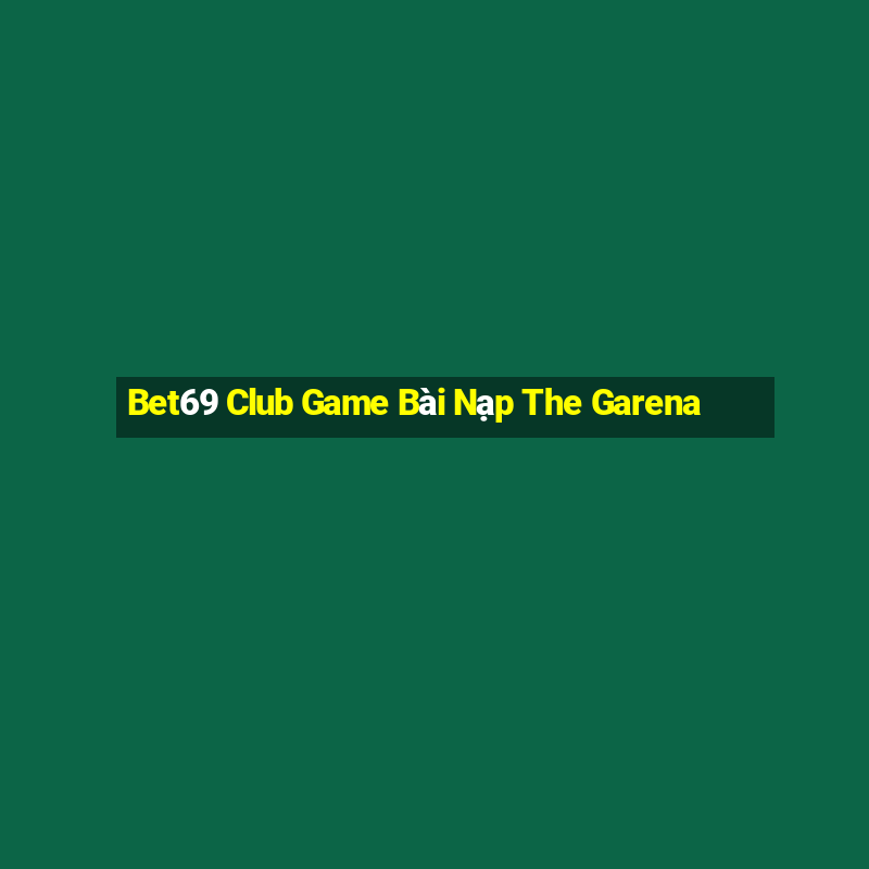 Bet69 Club Game Bài Nạp The Garena