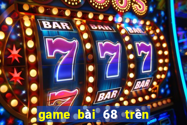 game bài 68 trên máy tính