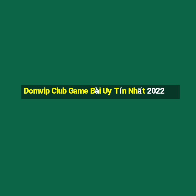 Domvip Club Game Bài Uy Tín Nhất 2022