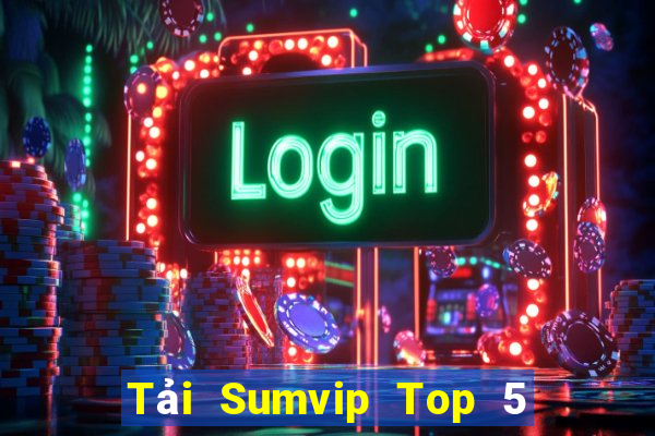 Tải Sumvip Top 5 Game Đánh Bài Đổi Thưởng