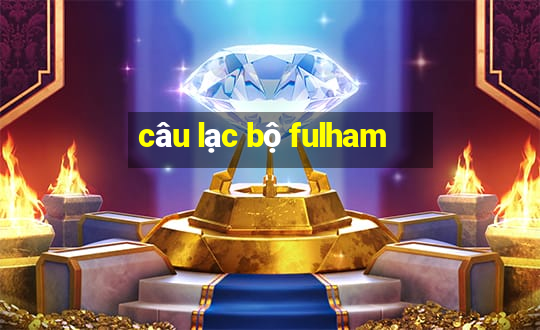 câu lạc bộ fulham