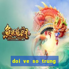 doi ve so trung mat bao nhieu