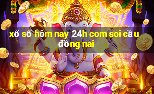 xổ số hôm nay 24h com soi cầu đồng nai