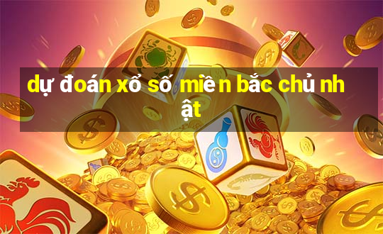 dự đoán xổ số miền bắc chủ nhật