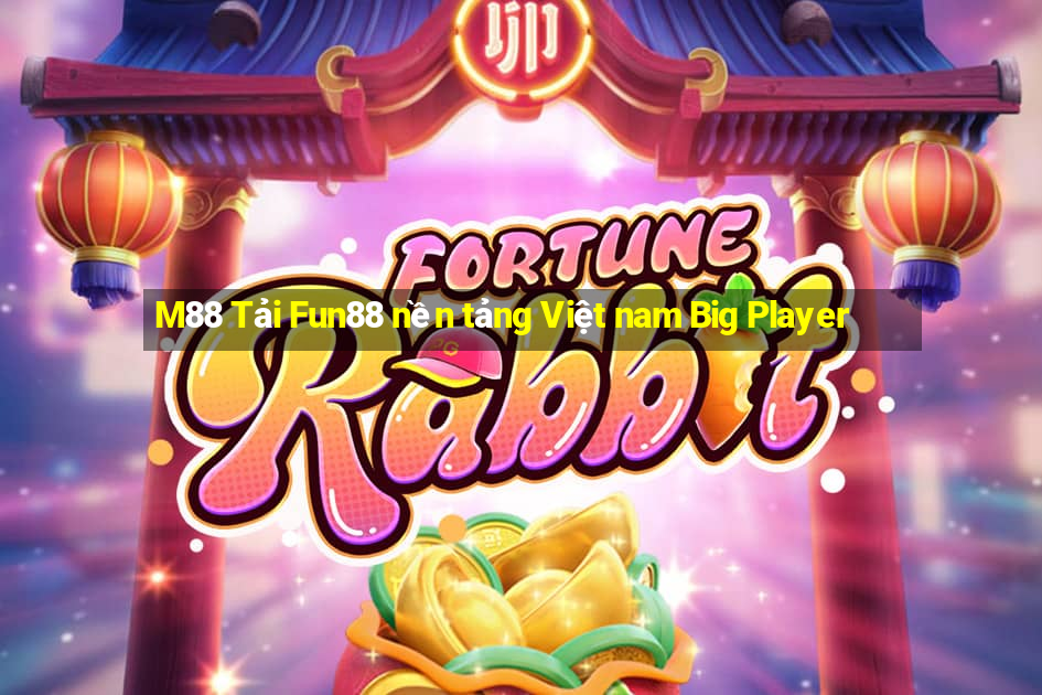 M88 Tải Fun88 nền tảng Việt nam Big Player