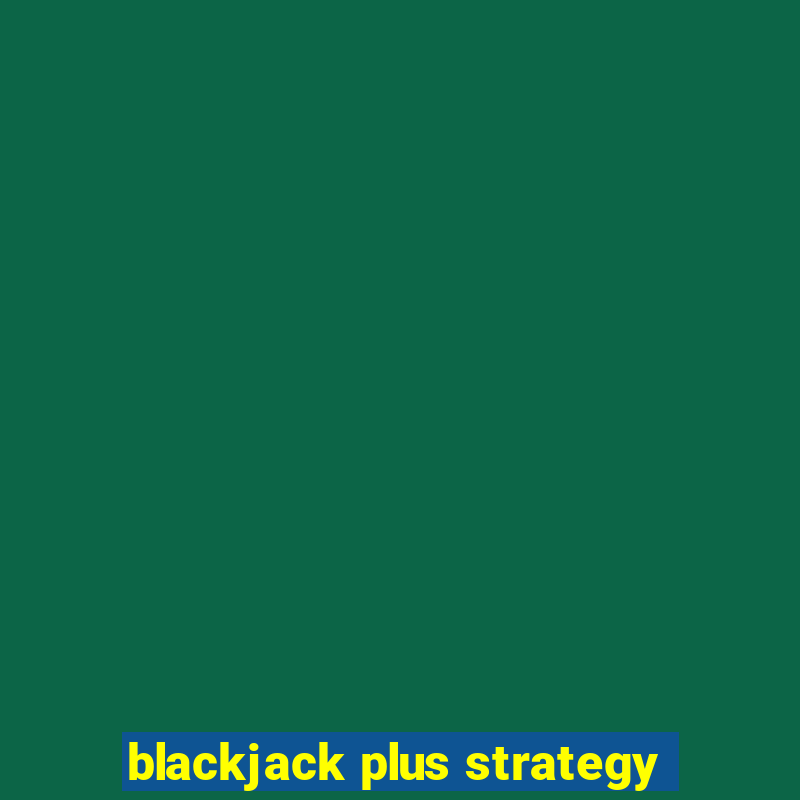 blackjack plus strategy