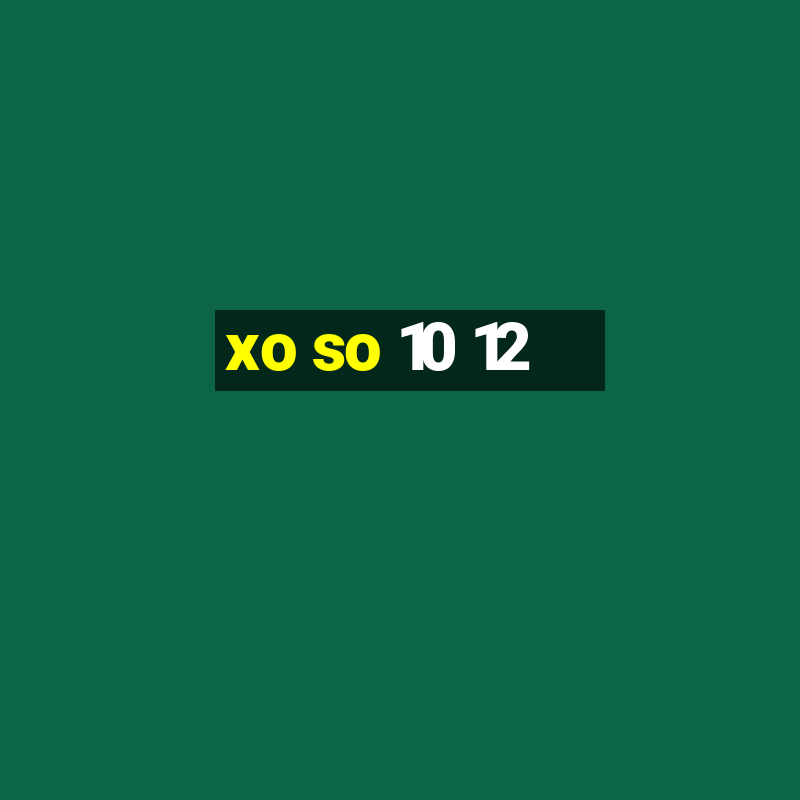 xo so 10 12