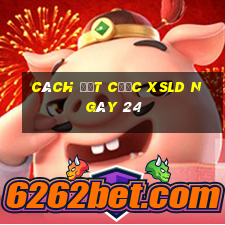 Cách đặt cược XSLD ngày 24