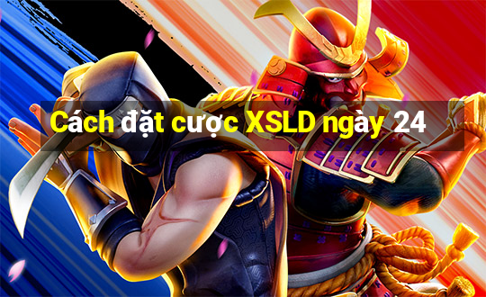 Cách đặt cược XSLD ngày 24