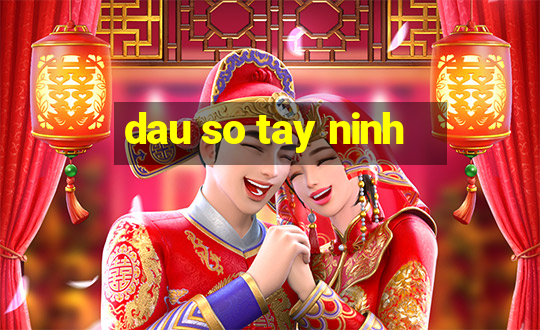 dau so tay ninh