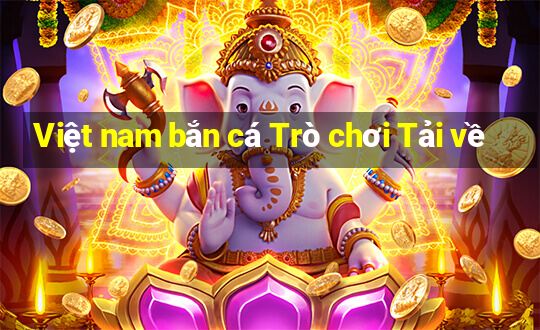 Việt nam bắn cá Trò chơi Tải về