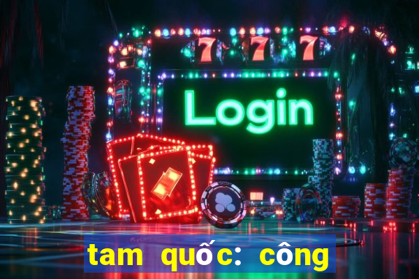 tam quốc: công thành thiên hạ