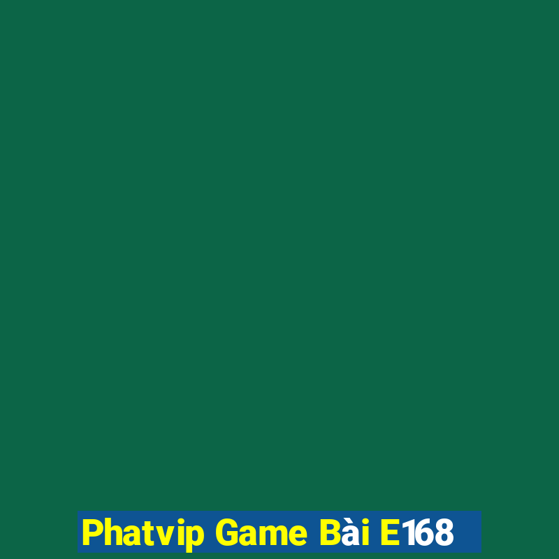 Phatvip Game Bài E168