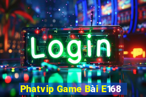 Phatvip Game Bài E168