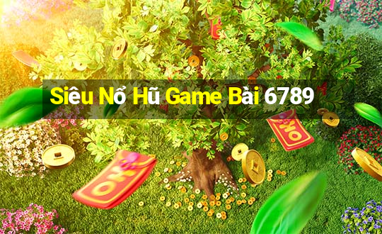 Siêu Nổ Hũ Game Bài 6789