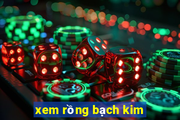 xem rong bach kim