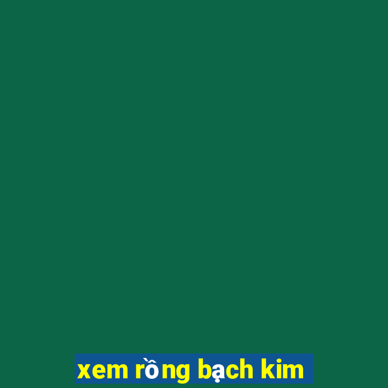 xem rong bach kim