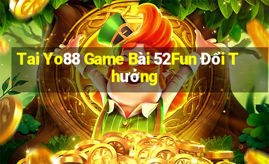 Tai Yo88 Game Bài 52Fun Đổi Thưởng