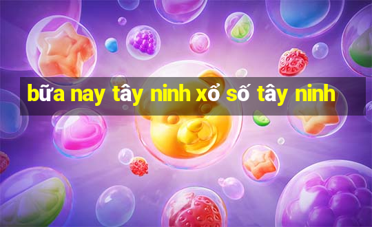 bữa nay tây ninh xổ số tây ninh