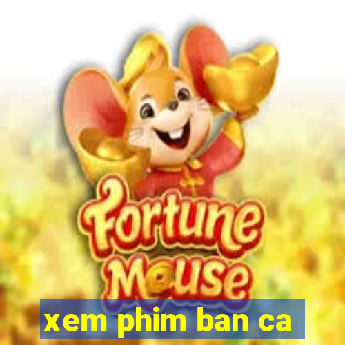 xem phim ban ca