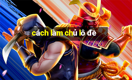 cách làm chủ lô đề