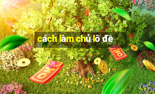 cách làm chủ lô đề