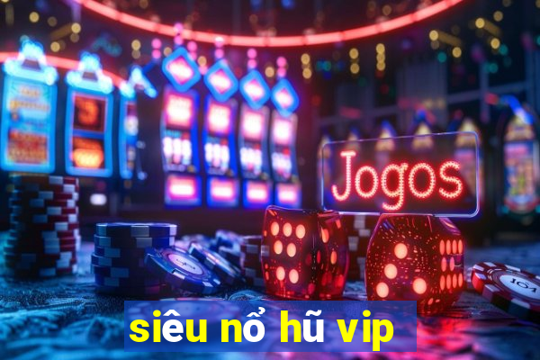 siêu nổ hũ vip