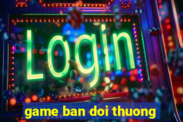 game ban doi thuong