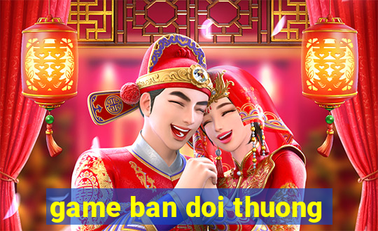 game ban doi thuong