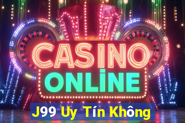 J99 Uy Tín Không