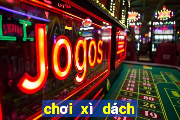 chơi xì dách như thế nào