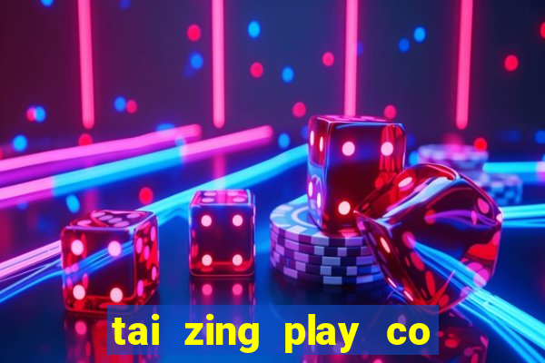 tai zing play co tuong ve may