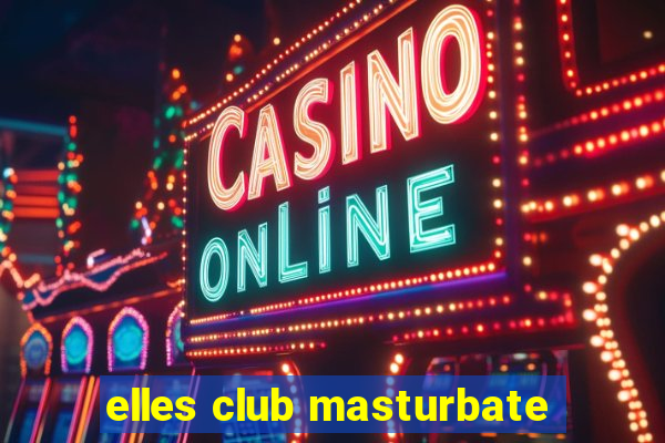 elles club masturbate