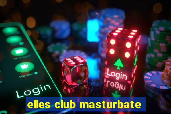 elles club masturbate